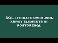 SQL : iterate over json array elements in postgresql