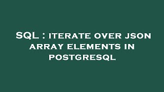 SQL : iterate over json array elements in postgresql