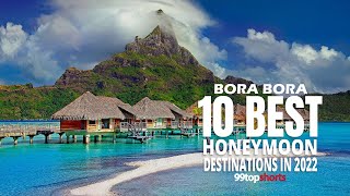 The Top 10 Best Honeymoon Destinations in 2022 - Bora Bora!