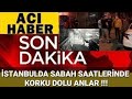 Sondakika ACI HABER !! İstanbul'da Sabah Vaktinde Acı Haber !! Şok Eden Manzara !!!