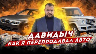 ДАВИДЫЧ - КАК Я ПЕРЕПРОДАВАЛ МАШИНЫ / СКОЛЬКО ЗАРАБАТЫВАЛ