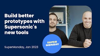 SuperMonday #13: Build Better Prototypes with Supersonic's New Tools