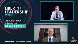 Liberty + Leadership Podcast Episode 28 - Sam Gregg on Liberty and Virtue