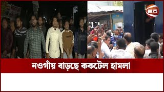 নওগাঁয় আওয়ামী লীগের মিছিল মিটিং হলেই চলছে ককটেল হামলা | Channel 24