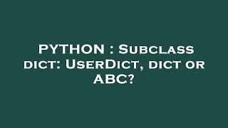PYTHON : Subclass dict: UserDict, dict or ABC?