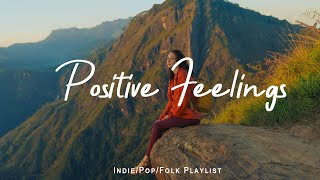 Positive Feelings 🌞 Chill songs to start your new month  | Best Indie/Pop/Folk/Acoustic Playlist