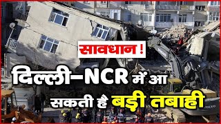 सावधान ! दिल्ली-एनसीआर में आ सकते है बड़े भूकंप से तबाही | Big Earthquake In Delhi-NCR