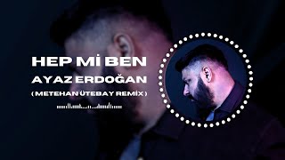 Ayaz Erdoğan - Hep Mi Ben ( Metehan Ütebay Remix )