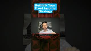 It is time to re-evaluate your fixed income strategy!