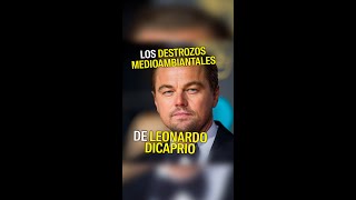 LOS DESTROZOS MEDIOAMBIANTALES DE LEONARDO DICAPRIO & CO.