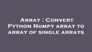 Array : Convert Python Numpy array to array of single arrays