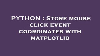 PYTHON : Store mouse click event coordinates with matplotlib