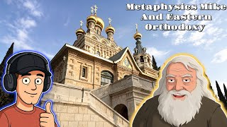 Metaphysics Mike Inquires Into Eastern Orthodoxy