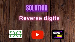Reverse digits || GFG Coding || 100% Test Cases Passed || gorakhcodes