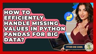 How To Efficiently Handle Missing Values In Python Pandas For Big Data? - Python Code School