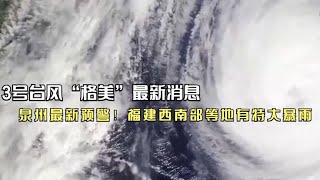 台风“格美”最新消息：泉州最新预警！福建西南部等地有特大暴雨