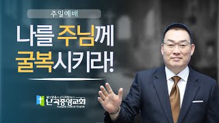 난곡중앙교회주일설교/ 나를 주님께 굴복시키라!  갈5장17절~21절   담임 김영해 목사