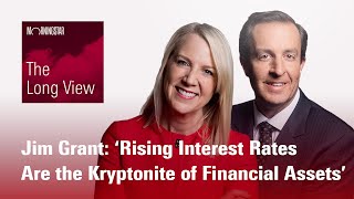 The Long View: Jim Grant - ‘Rising Interest Rates Are the Kryptonite of Financial Assets’