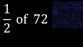 1/2 of 72 ,fraction of a number, part of a whole number