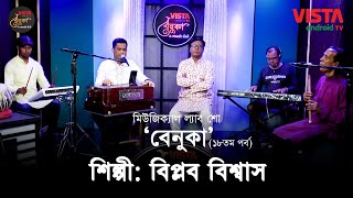 মিউজিক্যাল ল্যাব শো ‘বেনুকা’র ১৮ম পর্ব | শিল্পী বিপ্লব বিশ্বাস । ফোক । Benuka