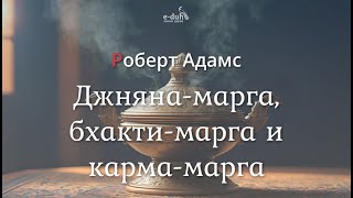 Роберт Адамс - Джняна - марга, бхакти - марга и карма - марга [Nikosho]