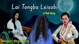 Lai Tongba Leisabi || True Story || A Full Story || Manipuri Horror Story ||