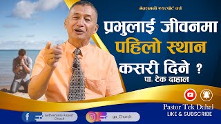 प्रभुलाई जीवनमा पहिलो स्थान कसरी दिने ?|Pastor Tek Dahal||Nepali Christian Sermon|GACl