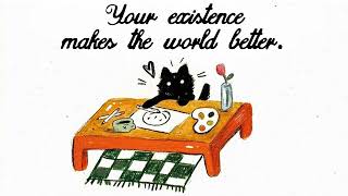 your existence makes the world better.