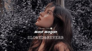 Mast Magan [Slowed+Reverb] Chinmayi Sripada & Arijit Singh | khushi Lofi 🌼