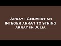 Array : Convert an integer array to string array in Julia