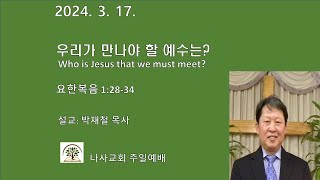 우리가 만나야 할 예수는?|나사교회 주일예배 설교|박재철목사|2024-03-17