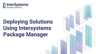 Deploying Solutions Using Intersystems Package Manager