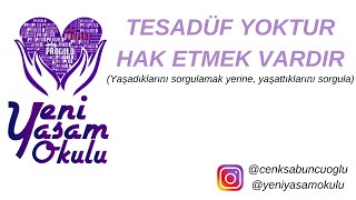 TESADÜF YOKTUR, HAK ETMEK VARDIR (Yaşadıklarını sorgulamak yerine, yaşattıklarını sorgula)