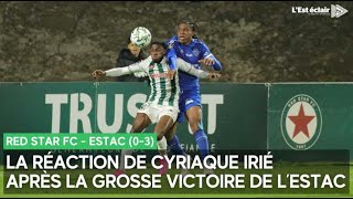 La réaction de Cyriaque Irié après la belle victoire de l'Estac contre le Red Star FC (0-3)