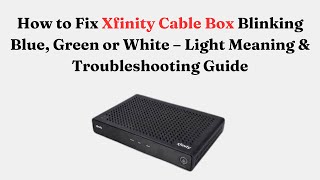 How To Fix Xfinity Cable Box Blinking Blue Green Or White Light Meaning Troubleshooting Guide