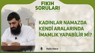 Kadınlar namazda kendi aralarında imamlık yapabilir mi? Halis Bayancuk Hoca