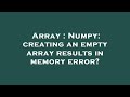Array : Numpy: creating an empty array results in memory error?
