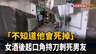 「不知道他會死掉」 女酒後起口角持刀刺死男友－民視新聞