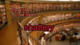 What does shattery mean?