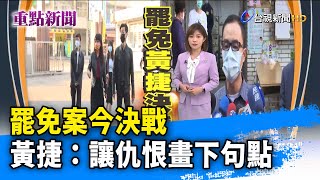 罷免案今決戰 黃捷：讓仇恨畫下句點【重點新聞】-20210206