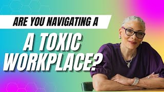 Are You Navigating A Toxic Workplace? Here is what you can do.