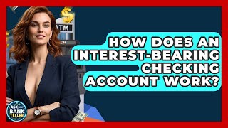 How Does An Interest-bearing Checking Account Work? - Ask Your Bank Teller