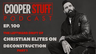 Cooper Stuff: Ep. 100 - Part 1: The Leftward Drift Of Christian Elites…On Deconstruction