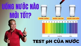 Test độ PH của nước giếng, nước RO, nước ion kiềm. Uống nước nào mới tốt? - Phan Thanh Vĩnh