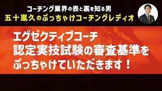 エグゼクティブコーチ認定実技試験の審査基準をぶっちゃけていただきます！【第18回 五十嵐久のぶっちゃけコーチングレディオ】