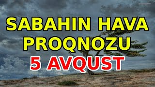 SABAHIN HAVA PROQNOZU, 5 avqust  2024 Hava haqqinda