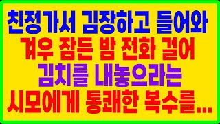 실화사연  친정가서 김장하고 들어와 겨우 잠든 밤 전화 걸어 김치를 내놓으라는 시모에게 통쾌한 복수를