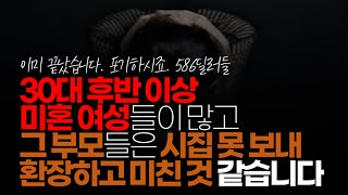 (※시청자댓글) 요즘 주변을 보면 30대 후반 ~ 40대 미혼 여성들이 바글바글하고 그 부모들은 시집 못보내 환장하고 미친 것 같습니다