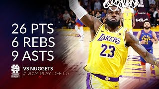 LeBron James 26 pts 6 rebs 9 asts vs Nuggets 2024 PO G3