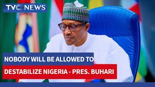 Nobody Will Be Allowed To Destabilize Nigeria - Pres. Buhari